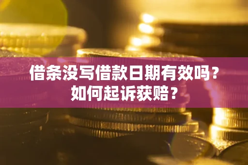 济南借条没写借款日期有效吗？如何起诉获赔？