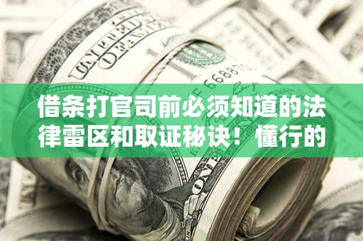 济南借条打官司前必须知道的法律雷区和取证秘诀！懂行的人已经留好这些证据