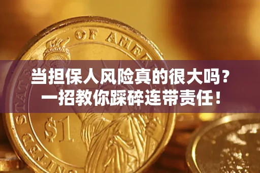 济南当担保人风险真的很大吗？一招教你踩碎连带责任！