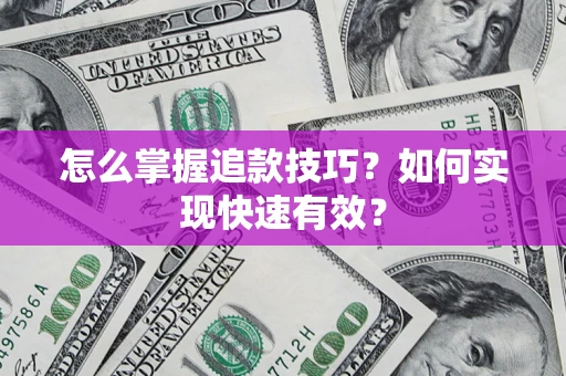 济南怎么掌握追款技巧？如何实现快速有效？