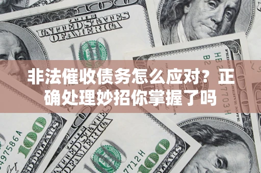 济南非法催收债务怎么应对？正确处理妙招你掌握了吗