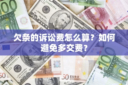 济南欠条的诉讼费怎么算？如何避免多交费？