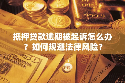 济南抵押贷款逾期被起诉怎么办？如何规避法律风险？