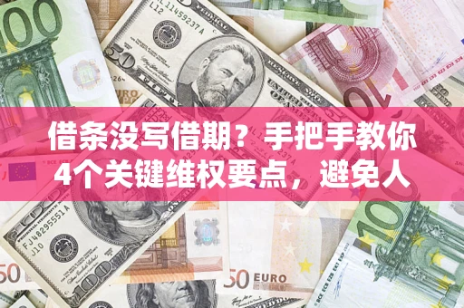 济南借条没写借期？手把手教你4个关键维权要点，避免人财两空