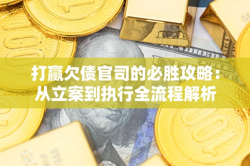济南打赢欠债官司的必胜攻略：从立案到执行全流程解析