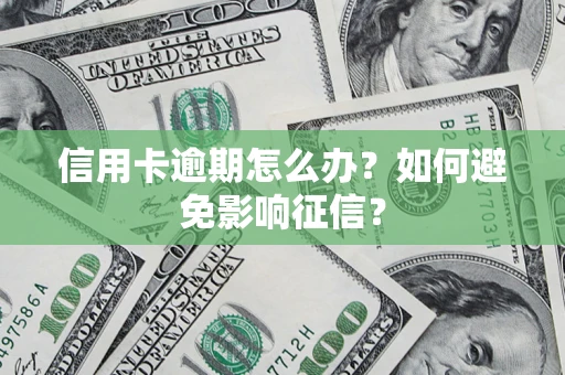 济南信用卡逾期怎么办？如何避免影响征信？