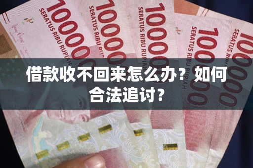 济南借款收不回来怎么办？如何合法追讨？