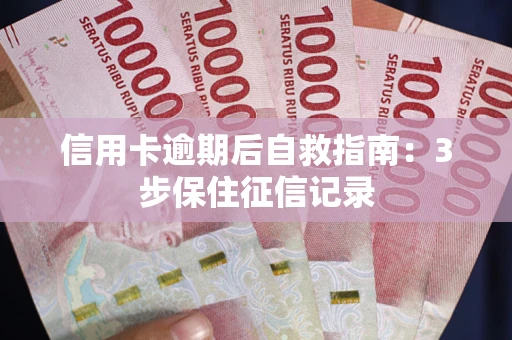 济南信用卡逾期后自救指南：3步保住征信记录