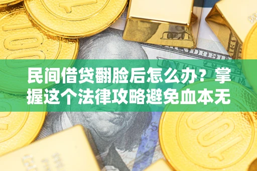 济南民间借贷翻脸后怎么办？掌握这个法律攻略避免血本无归