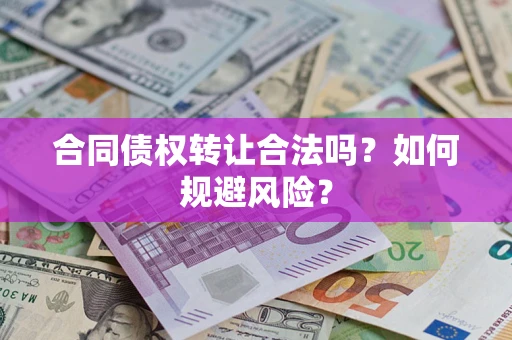 济南合同债权转让合法吗?如何规避风险? 济南合同债权转让合法吗?如何规避风险?