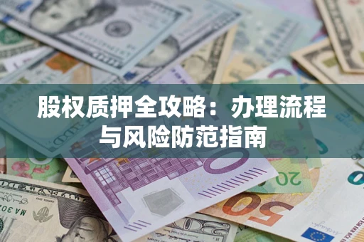 济南股权质押全攻略：办理流程与风险防范指南