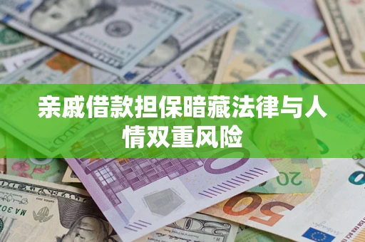 济南亲戚借款担保暗藏法律与人情双重风险