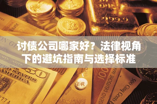济南讨债公司哪家好？法律视角下的避坑指南与选择标准