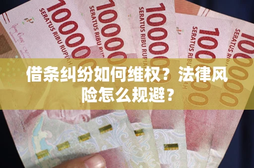 济南借条纠纷如何维权？法律风险怎么规避？