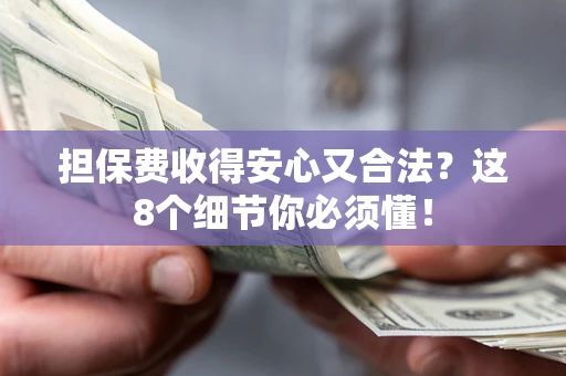 济南担保费收得安心又合法？这8个细节你必须懂！