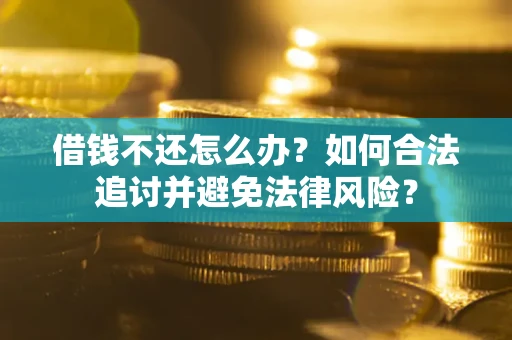 济南借钱不还怎么办？如何合法追讨并避免法律风险？