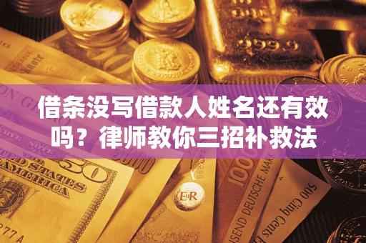 济南借条没写借款人姓名还有效吗？律师教你三招补救法