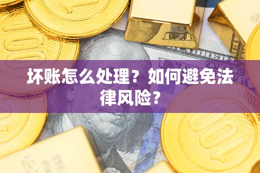 济南坏账怎么处理？如何避免法律风险？