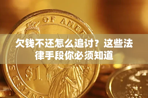 济南欠钱不还怎么追讨？这些法律手段你必须知道