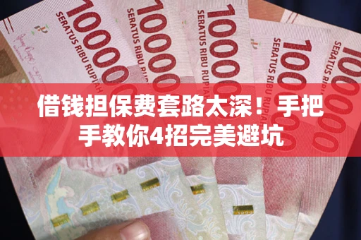 济南借钱担保费套路太深！手把手教你4招完美避坑