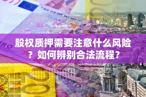 济南股权质押需要注意什么风险？如何辨别合法流程？
