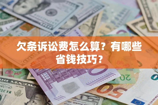 济南欠条诉讼费怎么算？有哪些省钱技巧？