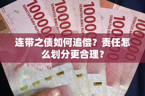 济南连带之债如何追偿？责任怎么划分更合理？