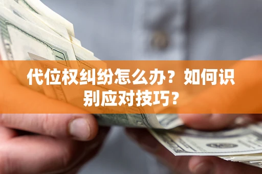 济南代位权纠纷怎么办？如何识别应对技巧？