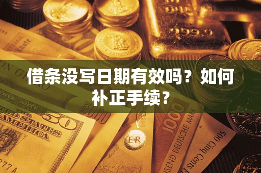 济南借条没写日期有效吗？如何补正手续？