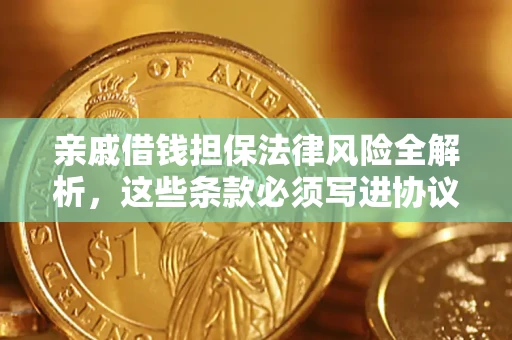 济南亲戚借钱担保法律风险全解析，这些条款必须写进协议