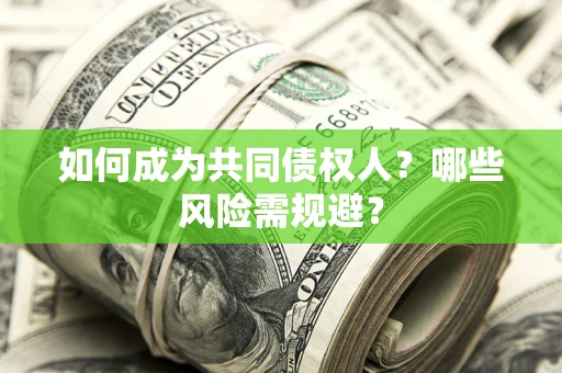 济南如何成为共同债权人？哪些风险需规避？