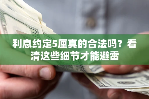 济南利息约定5厘真的合法吗？看清这些细节才能避雷